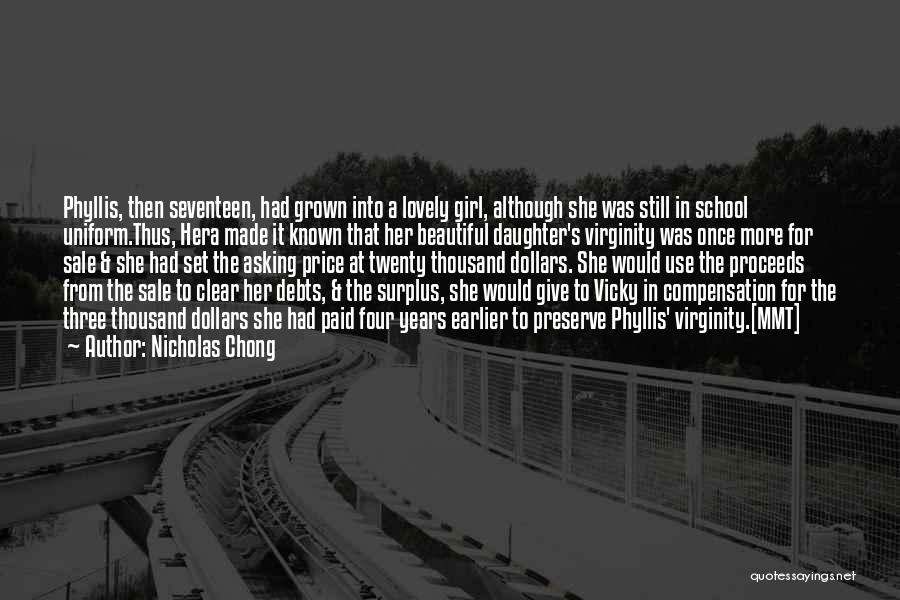 Nicholas Chong Quotes: Phyllis, Then Seventeen, Had Grown Into A Lovely Girl, Although She Was Still In School Uniform.thus, Hera Made It Known