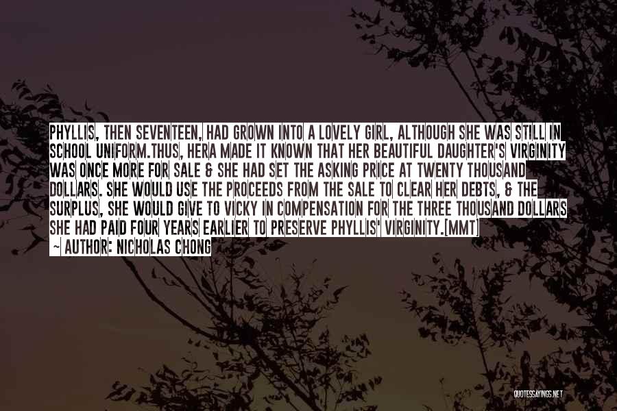 Nicholas Chong Quotes: Phyllis, Then Seventeen, Had Grown Into A Lovely Girl, Although She Was Still In School Uniform.thus, Hera Made It Known