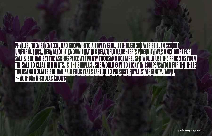 Nicholas Chong Quotes: Phyllis, Then Seventeen, Had Grown Into A Lovely Girl, Although She Was Still In School Uniform.thus, Hera Made It Known