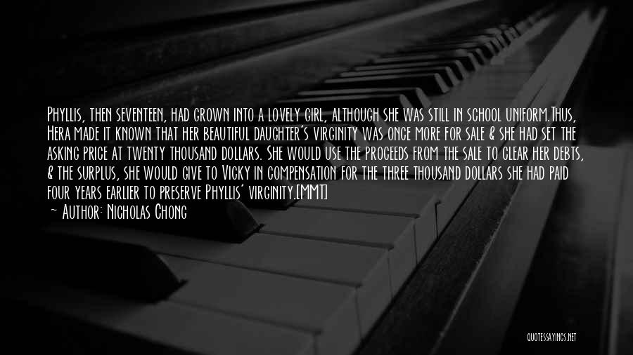 Nicholas Chong Quotes: Phyllis, Then Seventeen, Had Grown Into A Lovely Girl, Although She Was Still In School Uniform.thus, Hera Made It Known