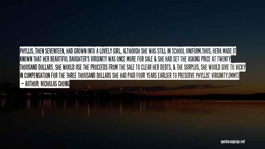 Nicholas Chong Quotes: Phyllis, Then Seventeen, Had Grown Into A Lovely Girl, Although She Was Still In School Uniform.thus, Hera Made It Known