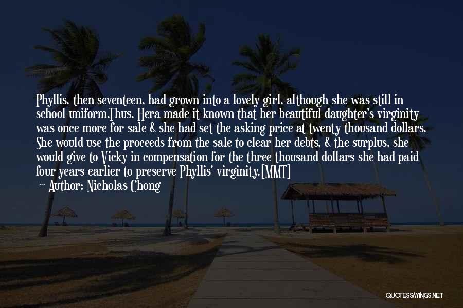 Nicholas Chong Quotes: Phyllis, Then Seventeen, Had Grown Into A Lovely Girl, Although She Was Still In School Uniform.thus, Hera Made It Known