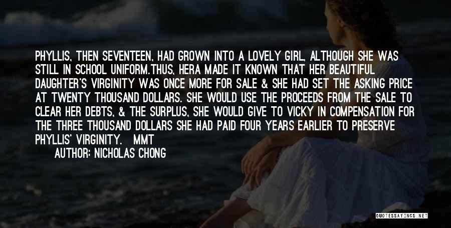 Nicholas Chong Quotes: Phyllis, Then Seventeen, Had Grown Into A Lovely Girl, Although She Was Still In School Uniform.thus, Hera Made It Known