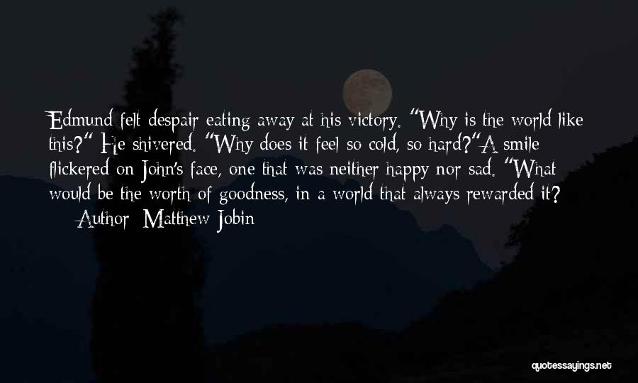 Matthew Jobin Quotes: Edmund Felt Despair Eating Away At His Victory. Why Is The World Like This? He Shivered. Why Does It Feel