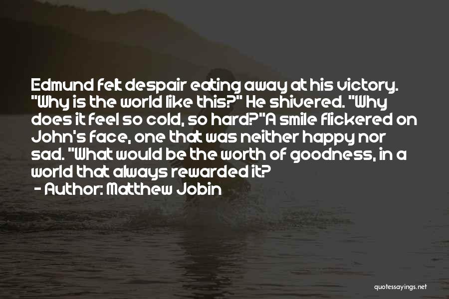 Matthew Jobin Quotes: Edmund Felt Despair Eating Away At His Victory. Why Is The World Like This? He Shivered. Why Does It Feel