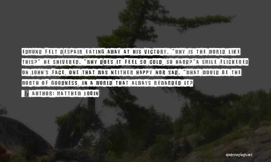 Matthew Jobin Quotes: Edmund Felt Despair Eating Away At His Victory. Why Is The World Like This? He Shivered. Why Does It Feel