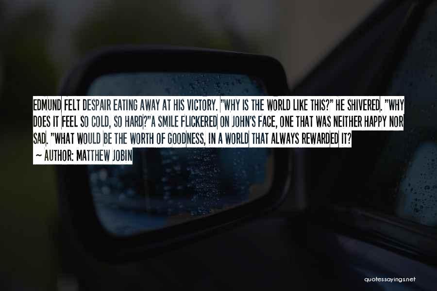 Matthew Jobin Quotes: Edmund Felt Despair Eating Away At His Victory. Why Is The World Like This? He Shivered. Why Does It Feel