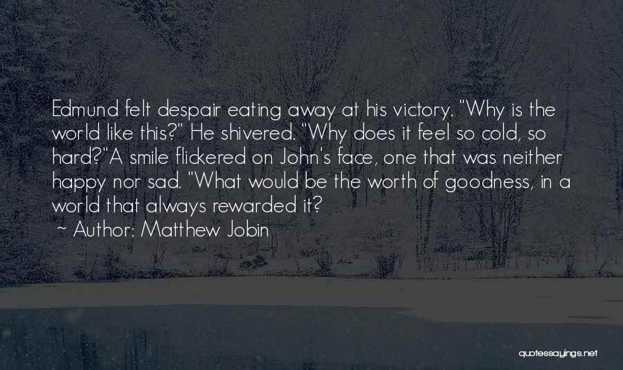 Matthew Jobin Quotes: Edmund Felt Despair Eating Away At His Victory. Why Is The World Like This? He Shivered. Why Does It Feel