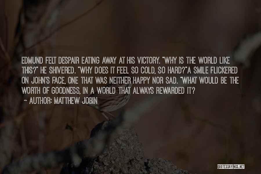 Matthew Jobin Quotes: Edmund Felt Despair Eating Away At His Victory. Why Is The World Like This? He Shivered. Why Does It Feel