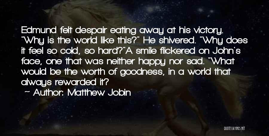 Matthew Jobin Quotes: Edmund Felt Despair Eating Away At His Victory. Why Is The World Like This? He Shivered. Why Does It Feel