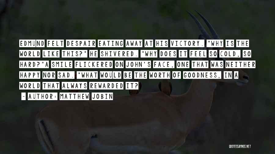 Matthew Jobin Quotes: Edmund Felt Despair Eating Away At His Victory. Why Is The World Like This? He Shivered. Why Does It Feel