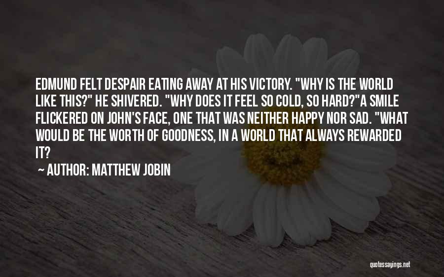 Matthew Jobin Quotes: Edmund Felt Despair Eating Away At His Victory. Why Is The World Like This? He Shivered. Why Does It Feel