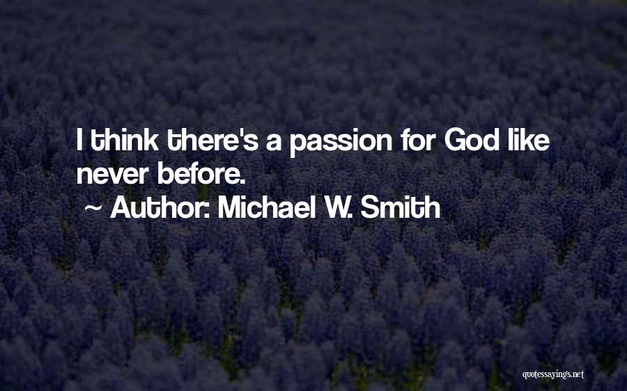 Michael W. Smith Quotes: I Think There's A Passion For God Like Never Before.