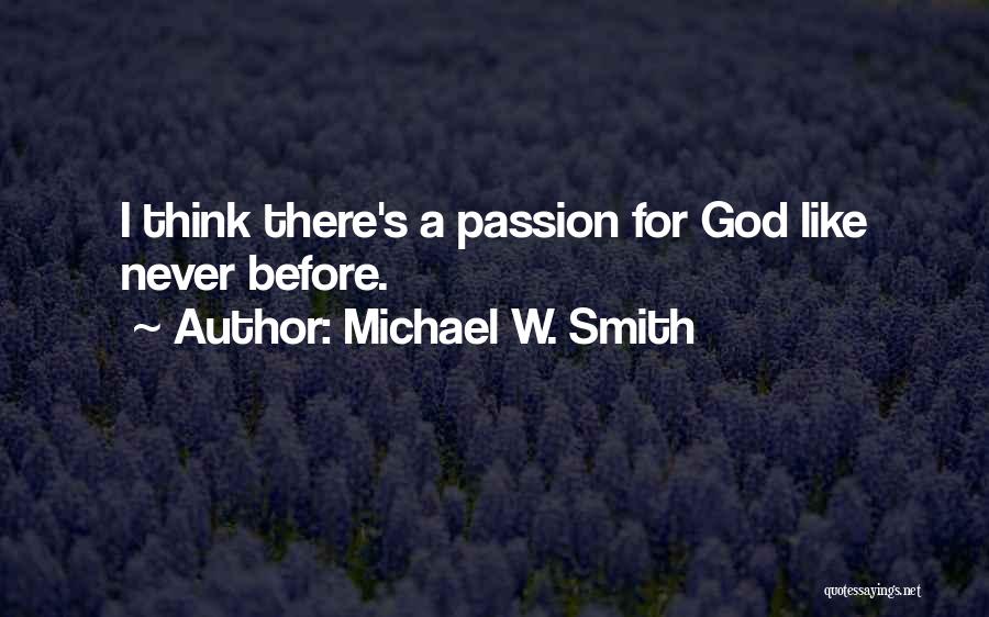 Michael W. Smith Quotes: I Think There's A Passion For God Like Never Before.