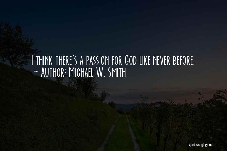 Michael W. Smith Quotes: I Think There's A Passion For God Like Never Before.