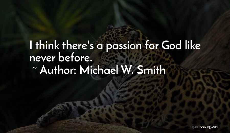 Michael W. Smith Quotes: I Think There's A Passion For God Like Never Before.