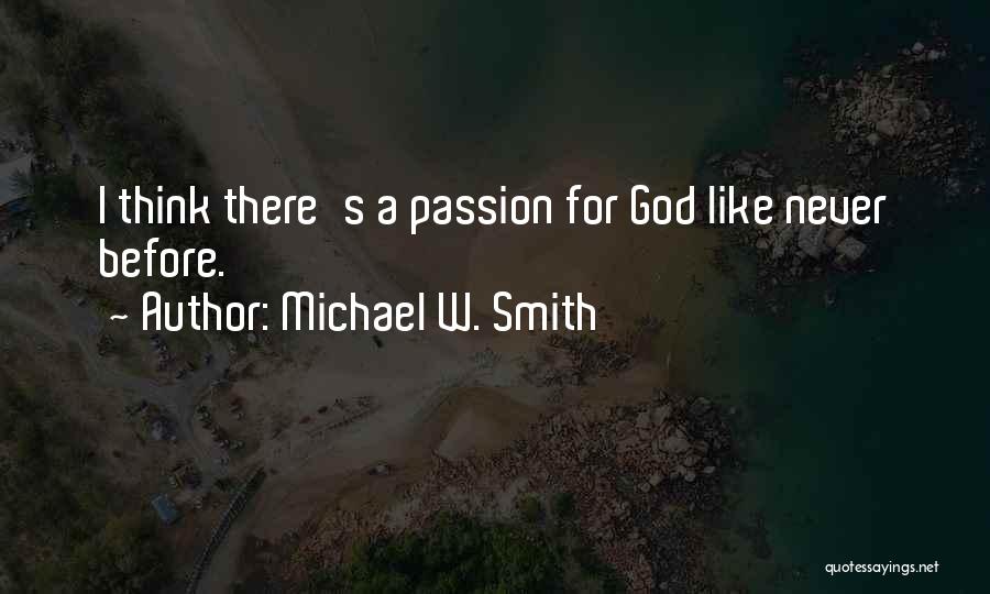 Michael W. Smith Quotes: I Think There's A Passion For God Like Never Before.