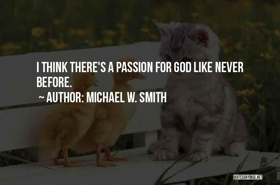 Michael W. Smith Quotes: I Think There's A Passion For God Like Never Before.