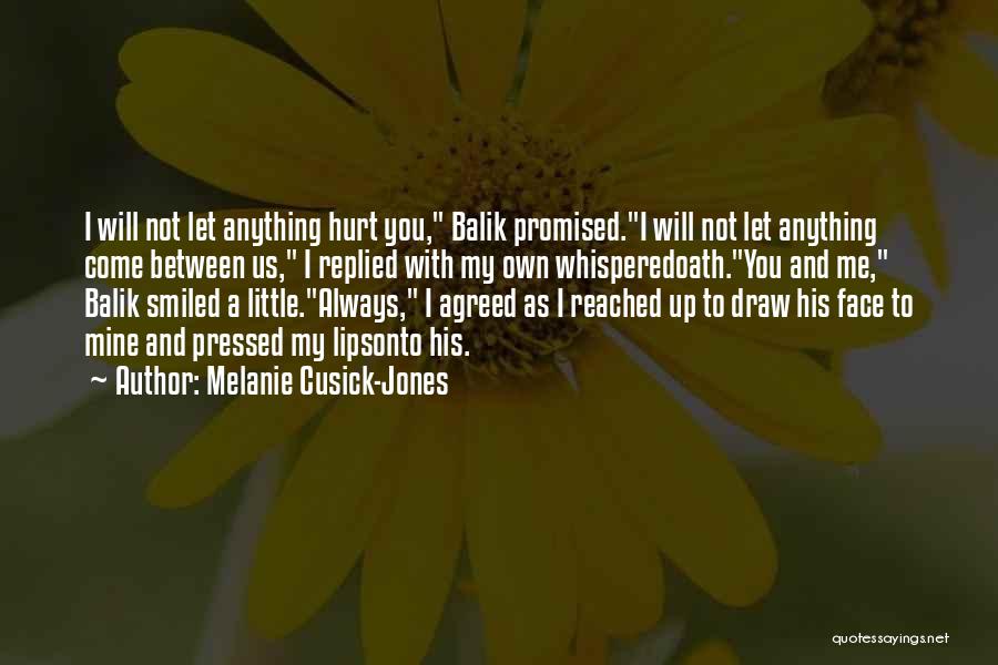 Melanie Cusick-Jones Quotes: I Will Not Let Anything Hurt You, Balik Promised.i Will Not Let Anything Come Between Us, I Replied With My