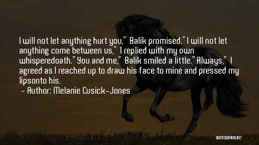 Melanie Cusick-Jones Quotes: I Will Not Let Anything Hurt You, Balik Promised.i Will Not Let Anything Come Between Us, I Replied With My