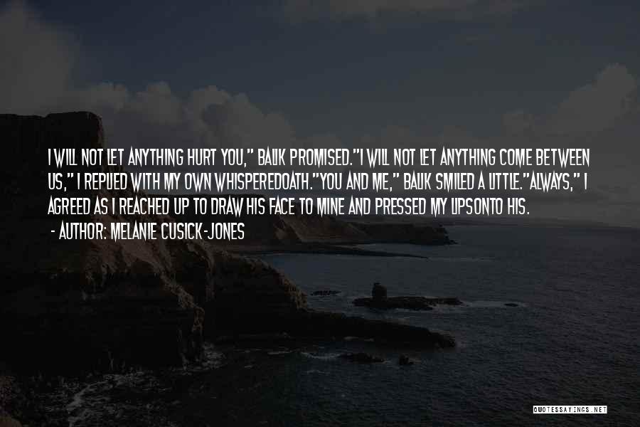 Melanie Cusick-Jones Quotes: I Will Not Let Anything Hurt You, Balik Promised.i Will Not Let Anything Come Between Us, I Replied With My