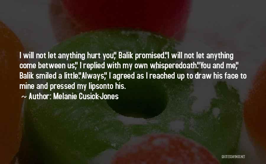 Melanie Cusick-Jones Quotes: I Will Not Let Anything Hurt You, Balik Promised.i Will Not Let Anything Come Between Us, I Replied With My