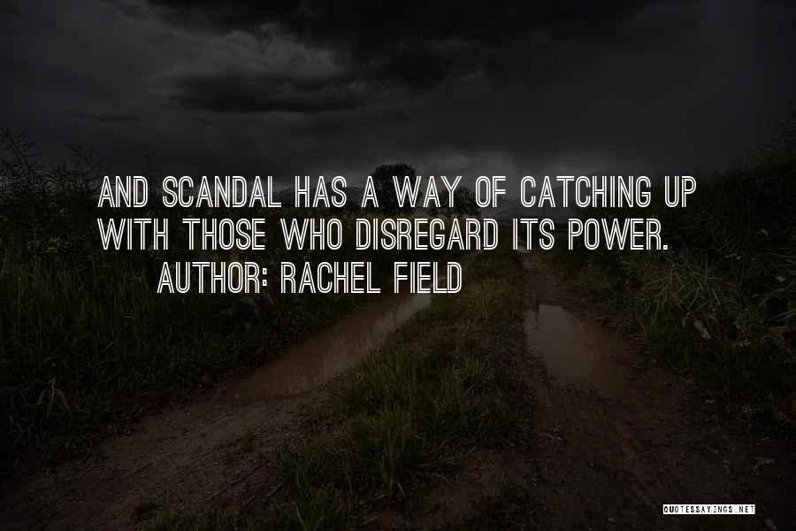Rachel Field Quotes: And Scandal Has A Way Of Catching Up With Those Who Disregard Its Power.