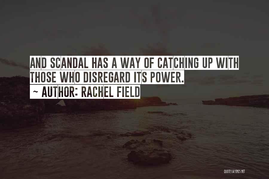 Rachel Field Quotes: And Scandal Has A Way Of Catching Up With Those Who Disregard Its Power.