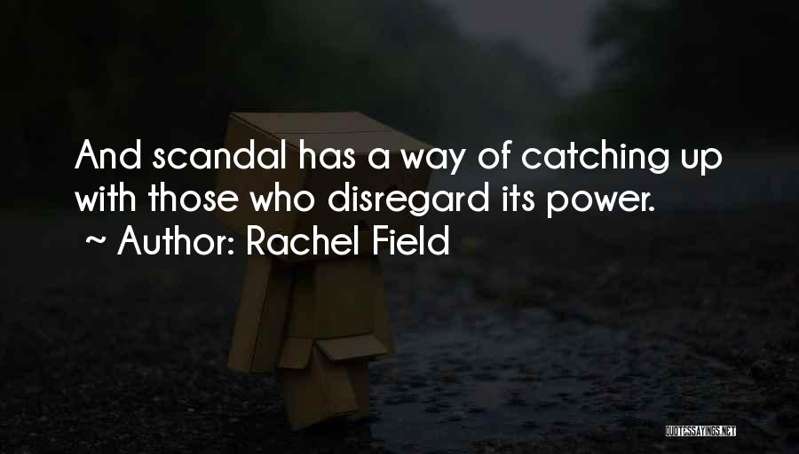 Rachel Field Quotes: And Scandal Has A Way Of Catching Up With Those Who Disregard Its Power.