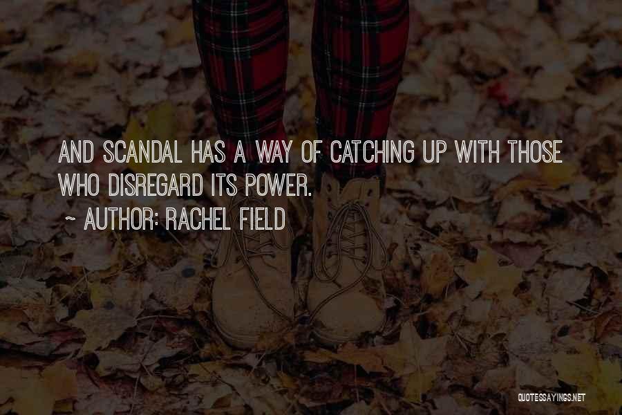 Rachel Field Quotes: And Scandal Has A Way Of Catching Up With Those Who Disregard Its Power.