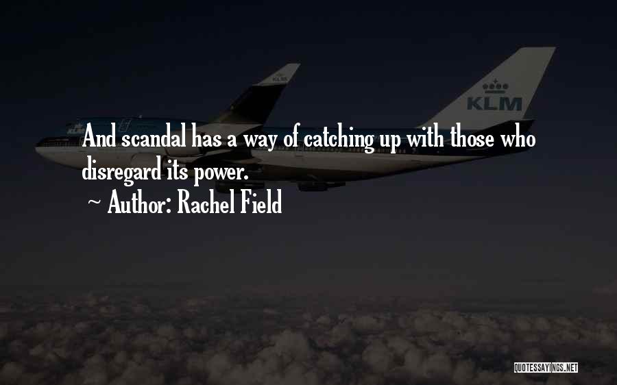 Rachel Field Quotes: And Scandal Has A Way Of Catching Up With Those Who Disregard Its Power.