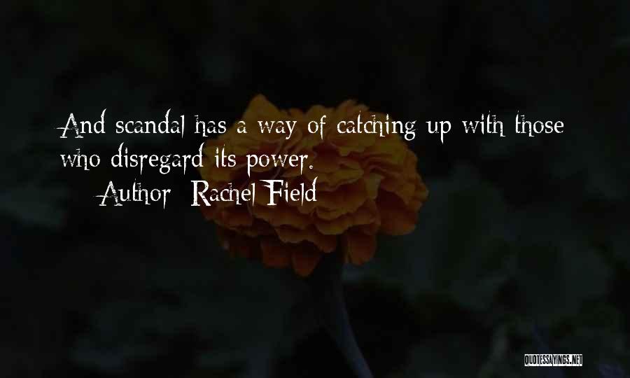 Rachel Field Quotes: And Scandal Has A Way Of Catching Up With Those Who Disregard Its Power.