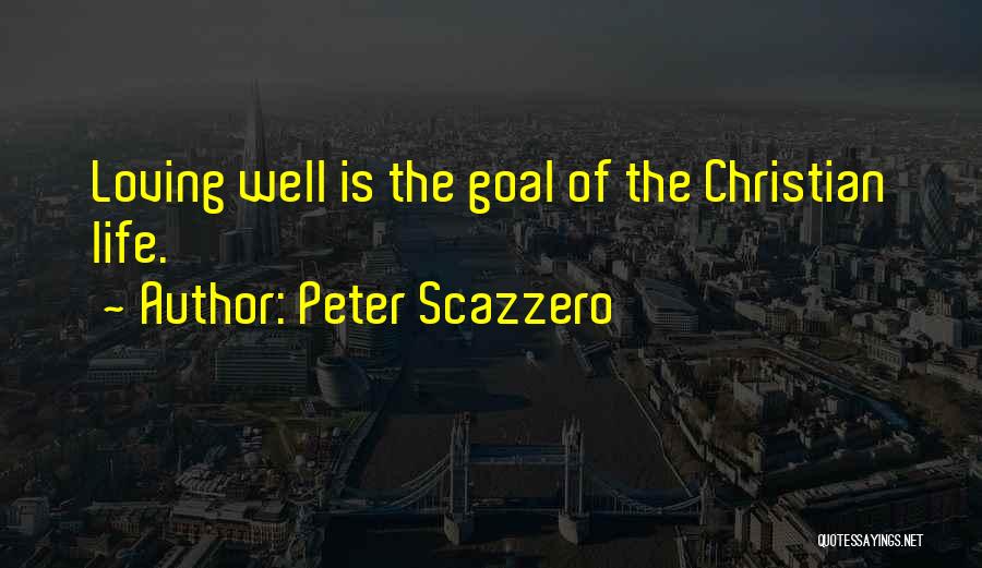 Peter Scazzero Quotes: Loving Well Is The Goal Of The Christian Life.