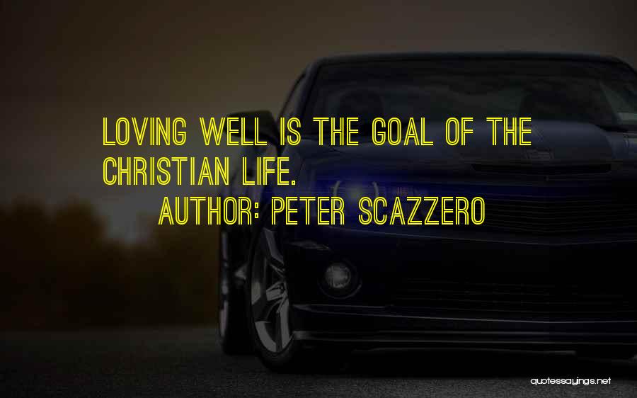 Peter Scazzero Quotes: Loving Well Is The Goal Of The Christian Life.