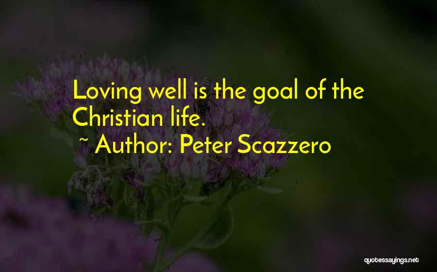 Peter Scazzero Quotes: Loving Well Is The Goal Of The Christian Life.