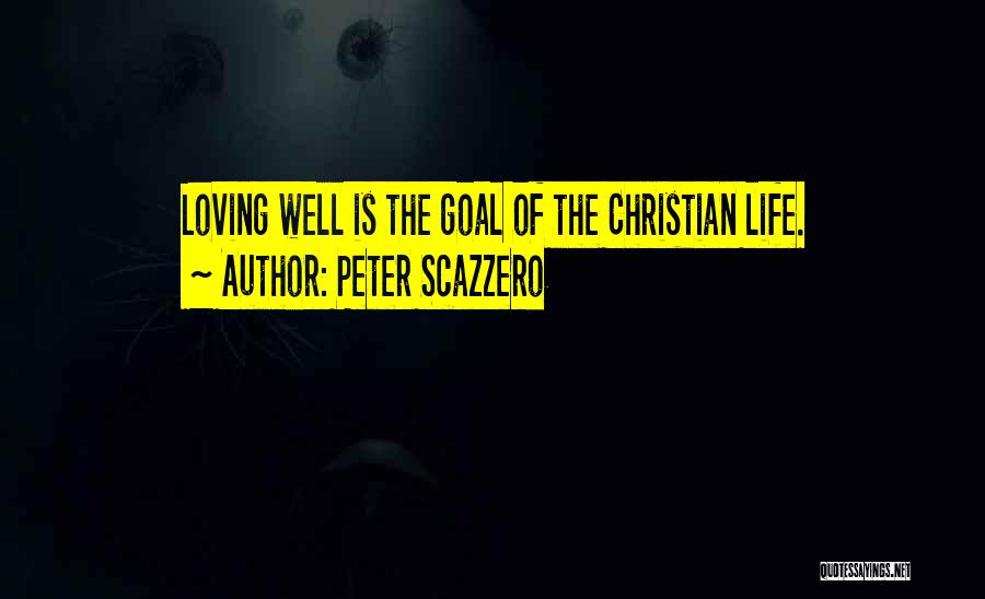 Peter Scazzero Quotes: Loving Well Is The Goal Of The Christian Life.