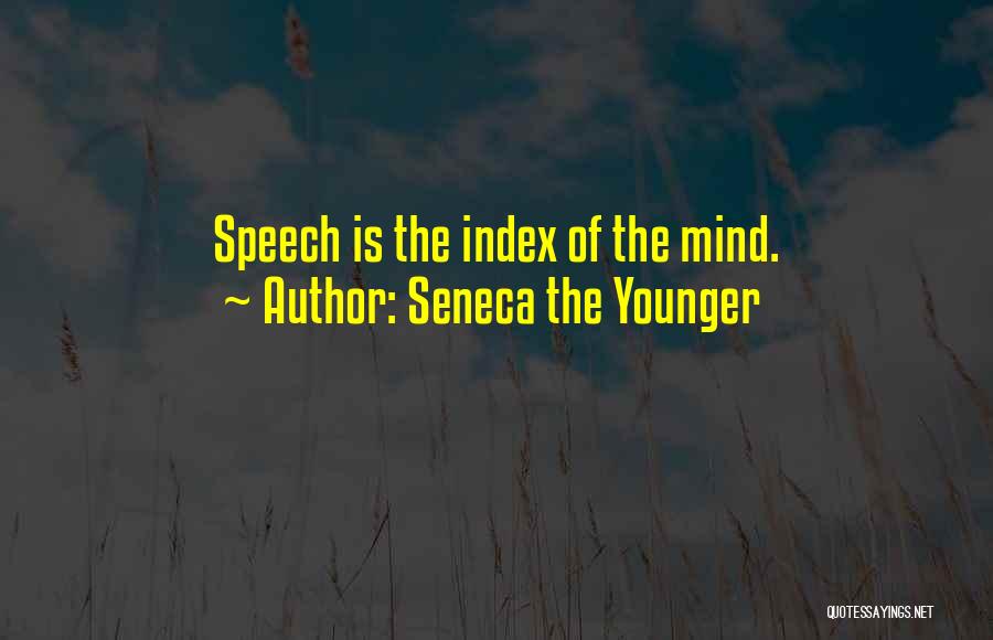 Seneca The Younger Quotes: Speech Is The Index Of The Mind.