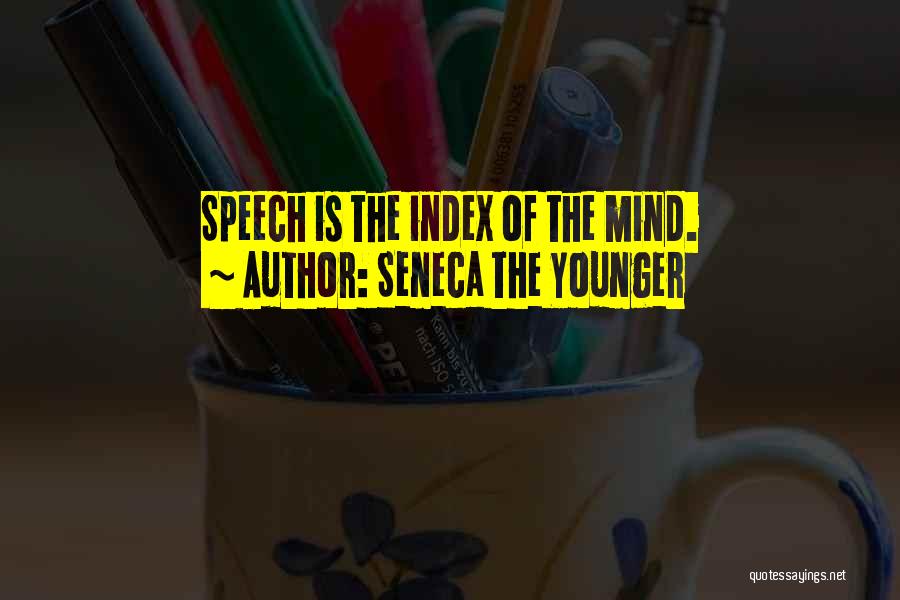 Seneca The Younger Quotes: Speech Is The Index Of The Mind.
