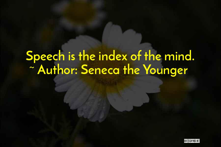 Seneca The Younger Quotes: Speech Is The Index Of The Mind.