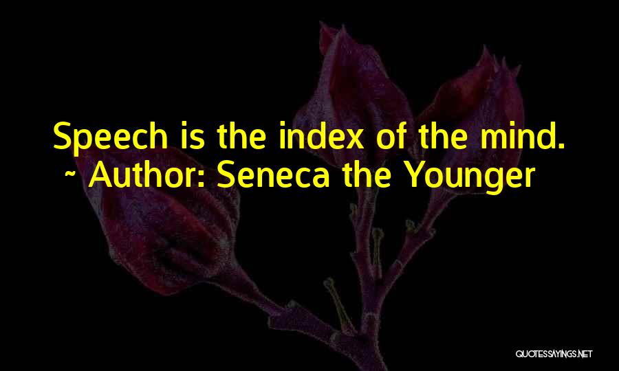 Seneca The Younger Quotes: Speech Is The Index Of The Mind.