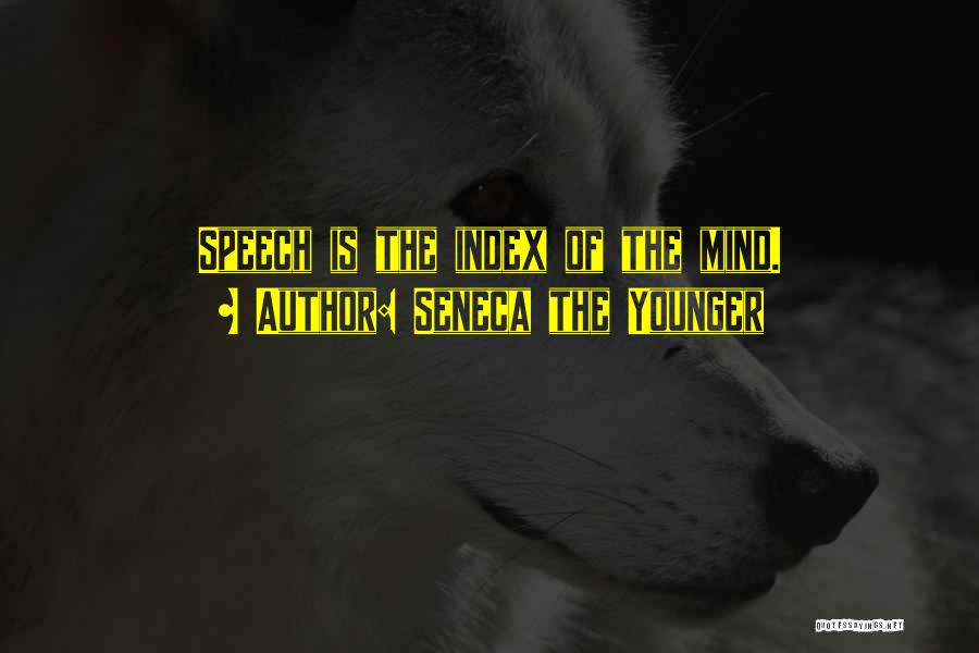 Seneca The Younger Quotes: Speech Is The Index Of The Mind.