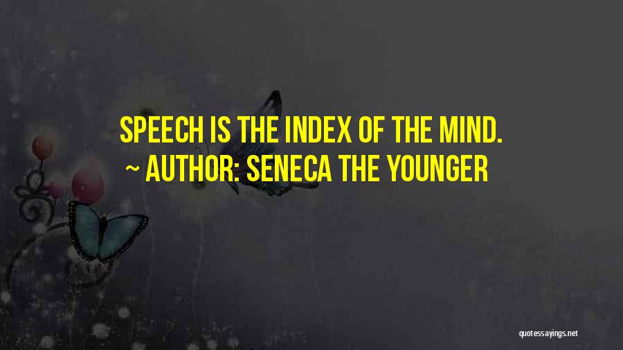 Seneca The Younger Quotes: Speech Is The Index Of The Mind.