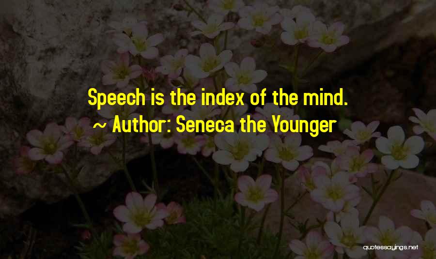 Seneca The Younger Quotes: Speech Is The Index Of The Mind.