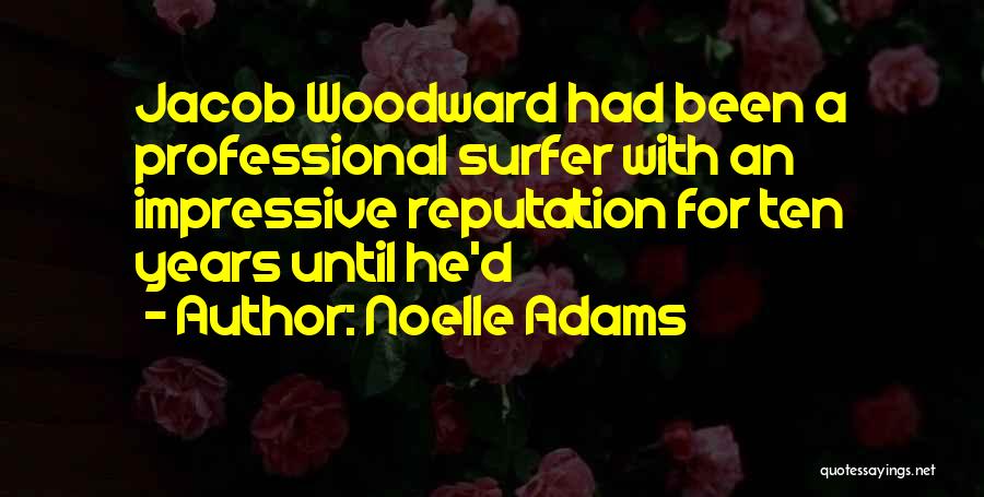 Noelle Adams Quotes: Jacob Woodward Had Been A Professional Surfer With An Impressive Reputation For Ten Years Until He'd