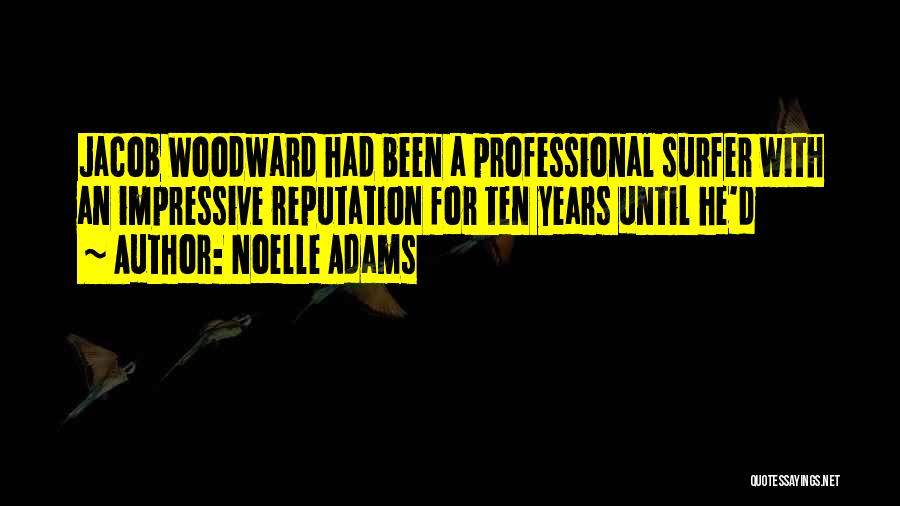 Noelle Adams Quotes: Jacob Woodward Had Been A Professional Surfer With An Impressive Reputation For Ten Years Until He'd