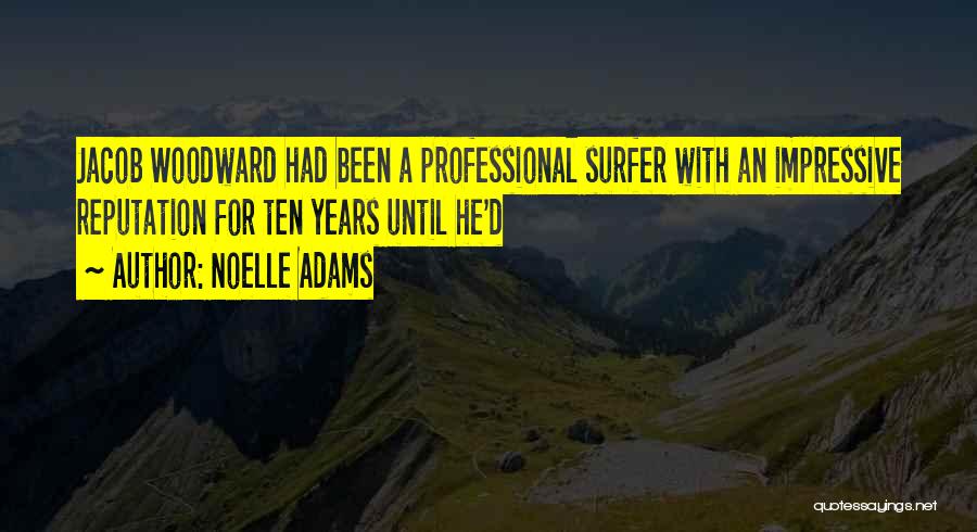 Noelle Adams Quotes: Jacob Woodward Had Been A Professional Surfer With An Impressive Reputation For Ten Years Until He'd