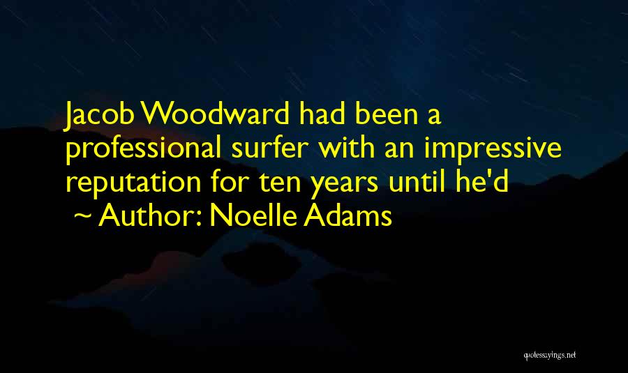 Noelle Adams Quotes: Jacob Woodward Had Been A Professional Surfer With An Impressive Reputation For Ten Years Until He'd