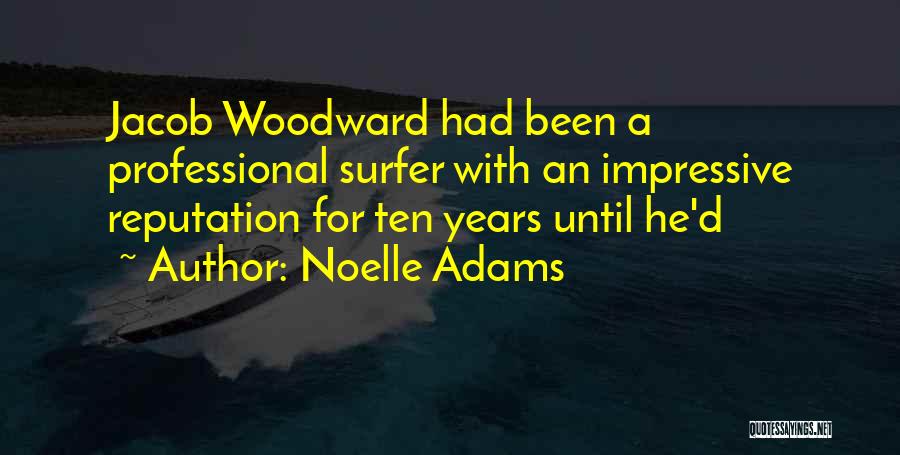 Noelle Adams Quotes: Jacob Woodward Had Been A Professional Surfer With An Impressive Reputation For Ten Years Until He'd