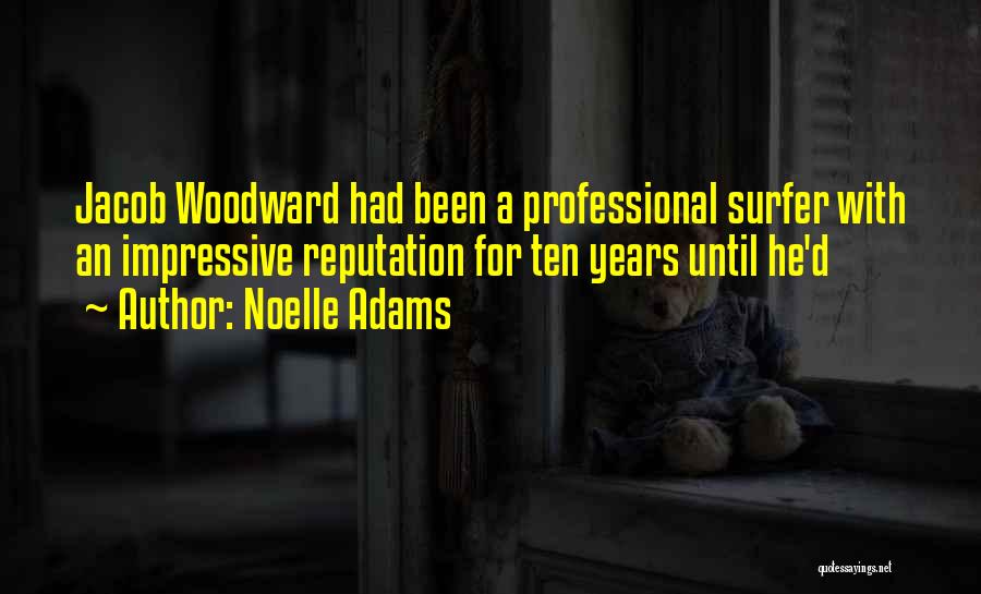 Noelle Adams Quotes: Jacob Woodward Had Been A Professional Surfer With An Impressive Reputation For Ten Years Until He'd