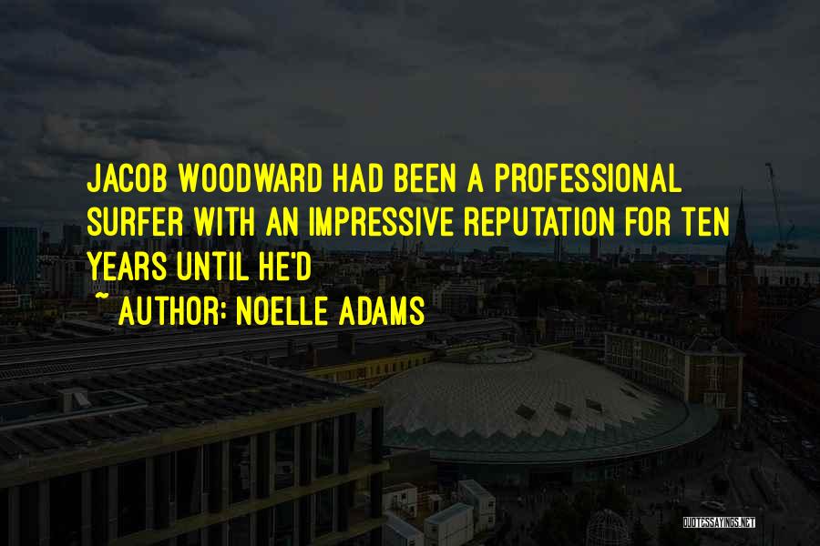 Noelle Adams Quotes: Jacob Woodward Had Been A Professional Surfer With An Impressive Reputation For Ten Years Until He'd